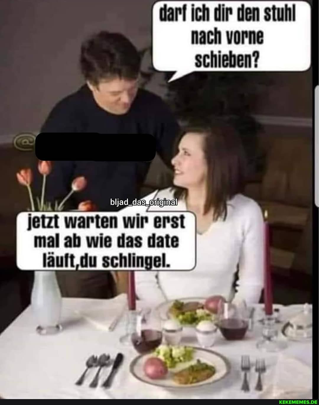 dar! ich dir den stuhl nach vorne schieben?
jetzt warten wir erst mal ab wie das date läuft,du schlingel.