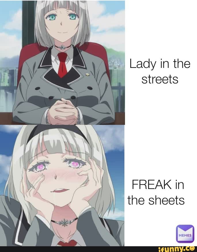 I Lady in the streets FREAK in the sheets.
