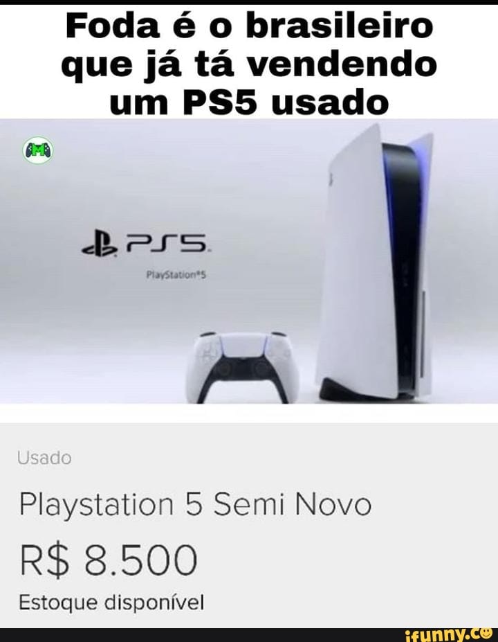 Foda é o brasileiro
que já tá vendendo
um PS5 usado
Playstation 5 Semi Novo
Estoque disponível