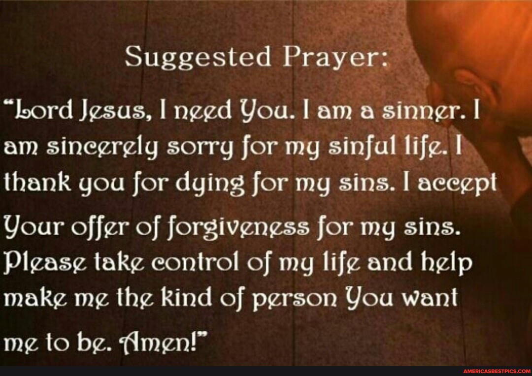 Suggested Prayer: "lord Jesus, I You. I am sinner. I am sineergly sorry