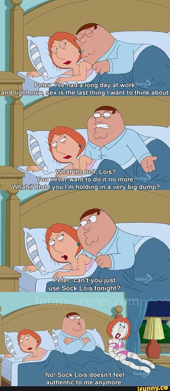 Peter, Fve had a long day at work, and right naw, sex Is the last thing