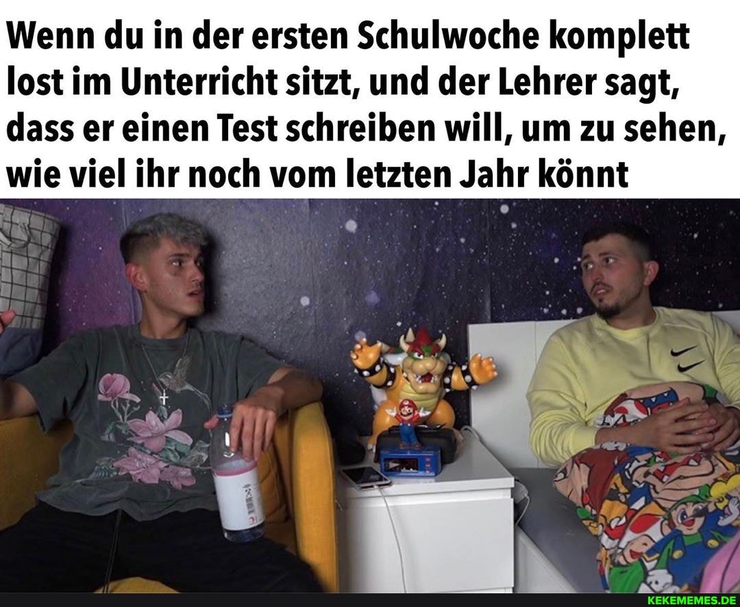 Wenn du in der ersten Schulwoche komplett
lost im Unterricht sitzt, und der Lehrer sagt, dass er einen Test schreiben will, um zu sehen, wie viel ihr noch vom letzten Jahr könnt