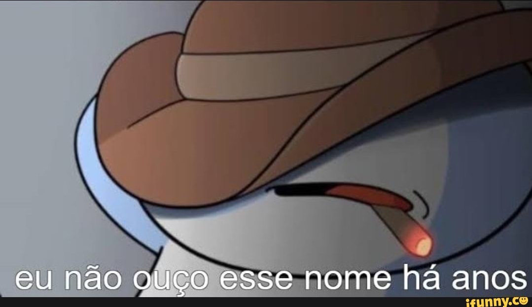 eu não ouço esse nome ha anos