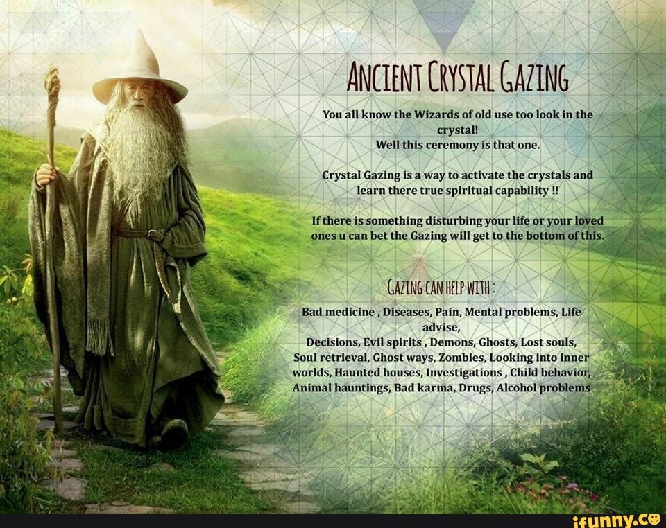 ANCTENT CRYSTAL GAZING You all know the Wizards of old use too look in