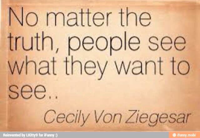 No matter the
truth, people see
What they want to
See.
5 E Cecily Von Ziegesar