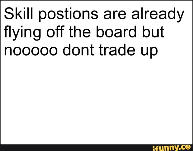 Skill postions are already
flying off the board but