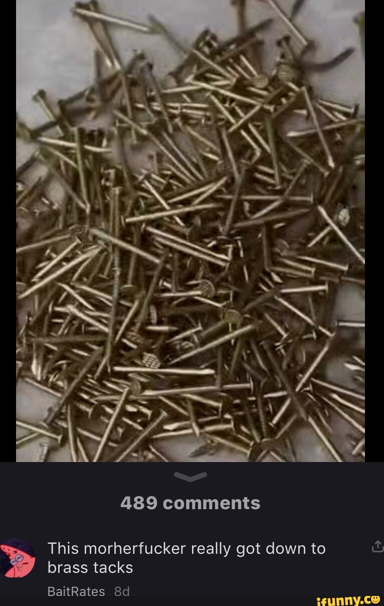 489 comments This morherfucker really got down to brass tacks
