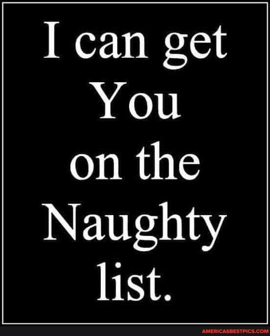 I can get
You on the
Naughty list.