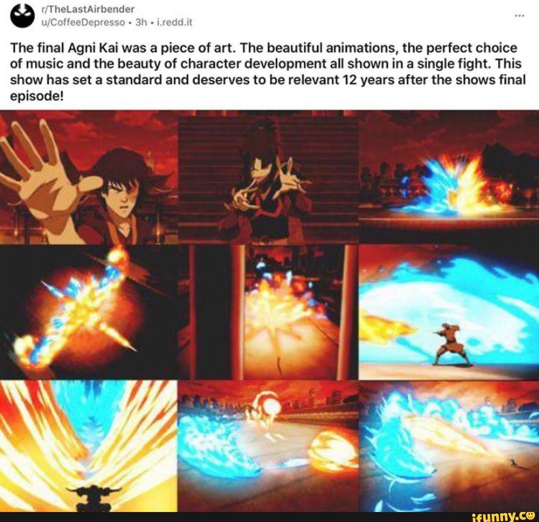 The final Agni Kai was a piece of art. The beautiful animations, the perfect choice
of music and the beauty of character development all shown in a single fight. This
show has set a standard and deserves to be relevant 12 years after the shows final
episode!