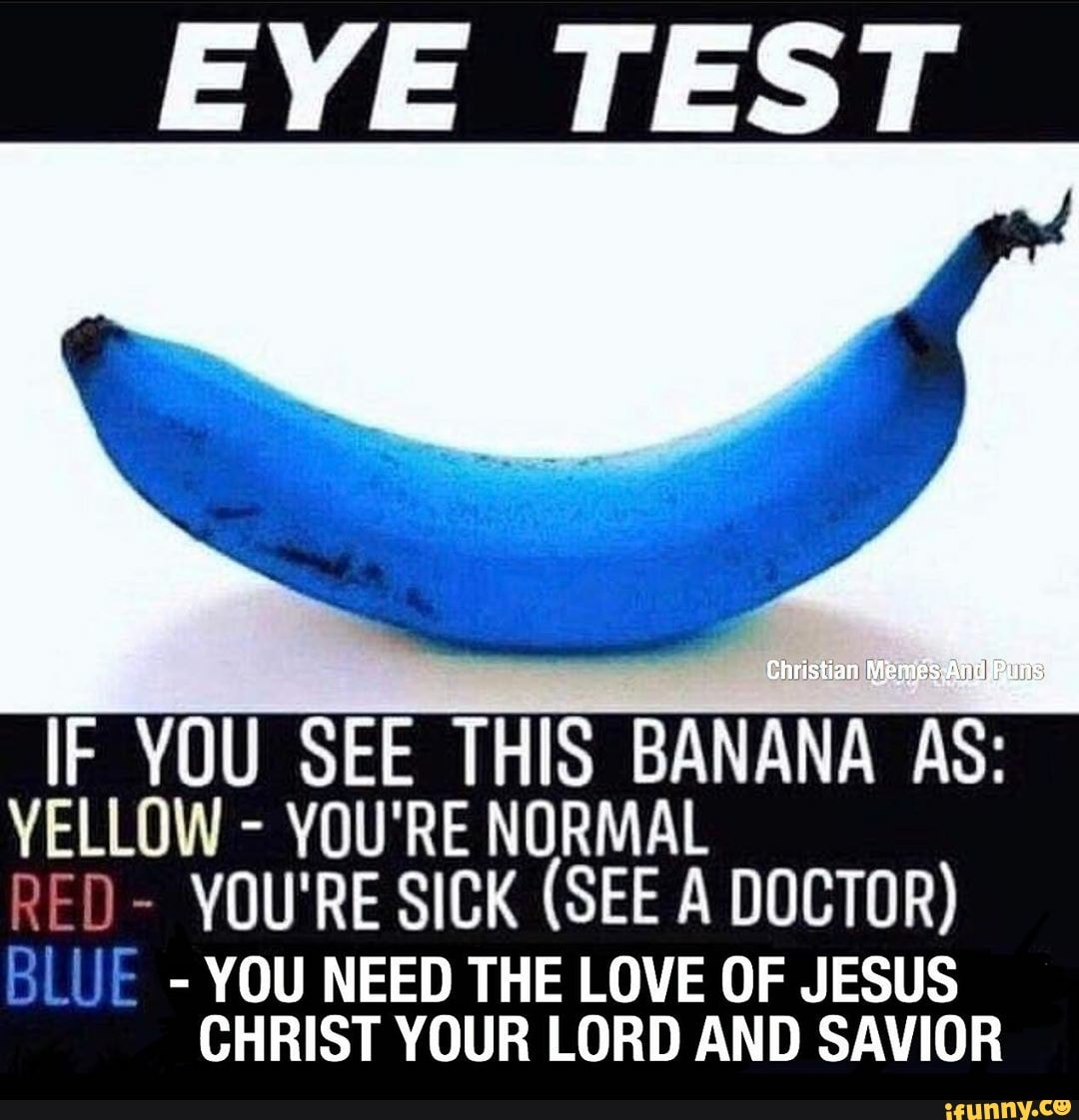 EYE TEST IF YOU SEE THIS BANANA AS YELLOW YOU'RE NORMAL RED YOU'RE