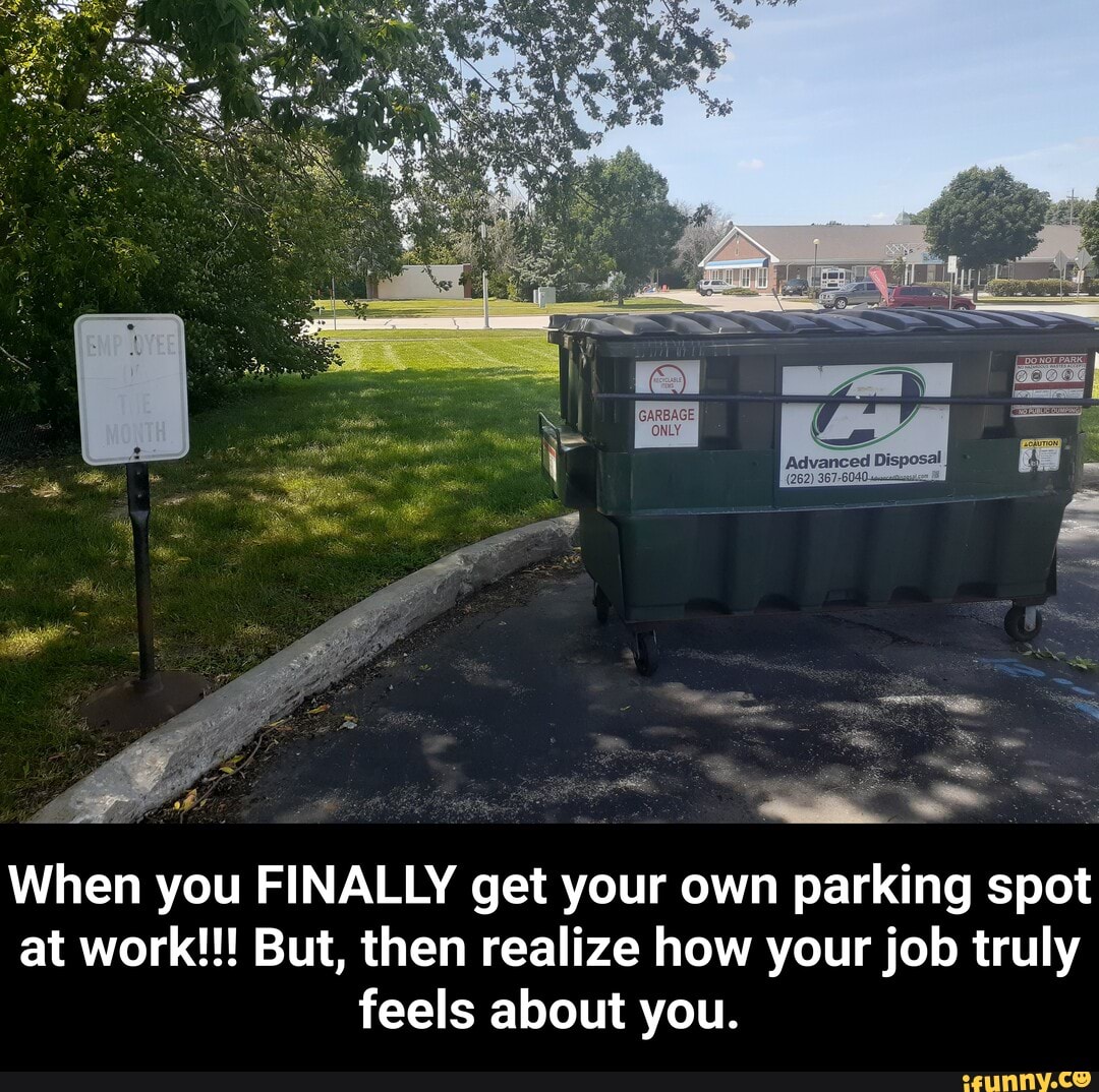 When you FINALLY get your own parking spot at work!!! But, then realize