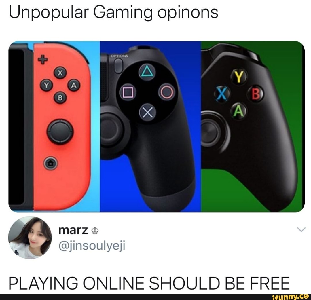 Unpopular Gaming opinons
PLAYING ONLINE SHOULD BE FREE