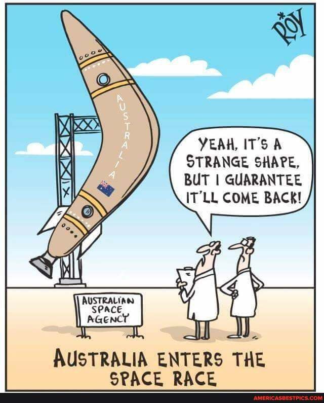 YEAH, ITS A STRANGE SHAPE,
BUT I GUARANTEE IT'LL COME BACK!
SPACE
Pe
AUSTRALIA ENTERS THE CPACE RACE