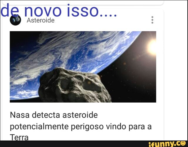 Asteroide
Nasa detecta asteroide
potencialmente perigoso vindo para a
Terra