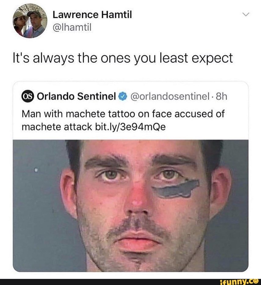 Lawrence Hamtil
It's always the ones you least expect
Orlando Sentinel @ @orlandosentinel-
Man with machete tattoo on face accused of machete attack