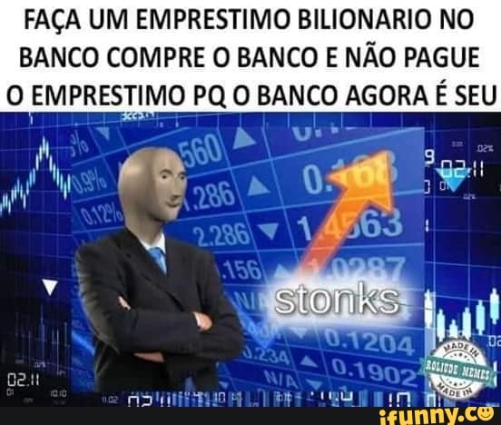 FAÇA UM EMPRESTIMO BILIONARIO NO
BANCO COMPRE O BANCO E NÃO PAGUE O EMPRESTIMO PQ O BANCO AGORA É SEU
nd! vezs
AN - a gp