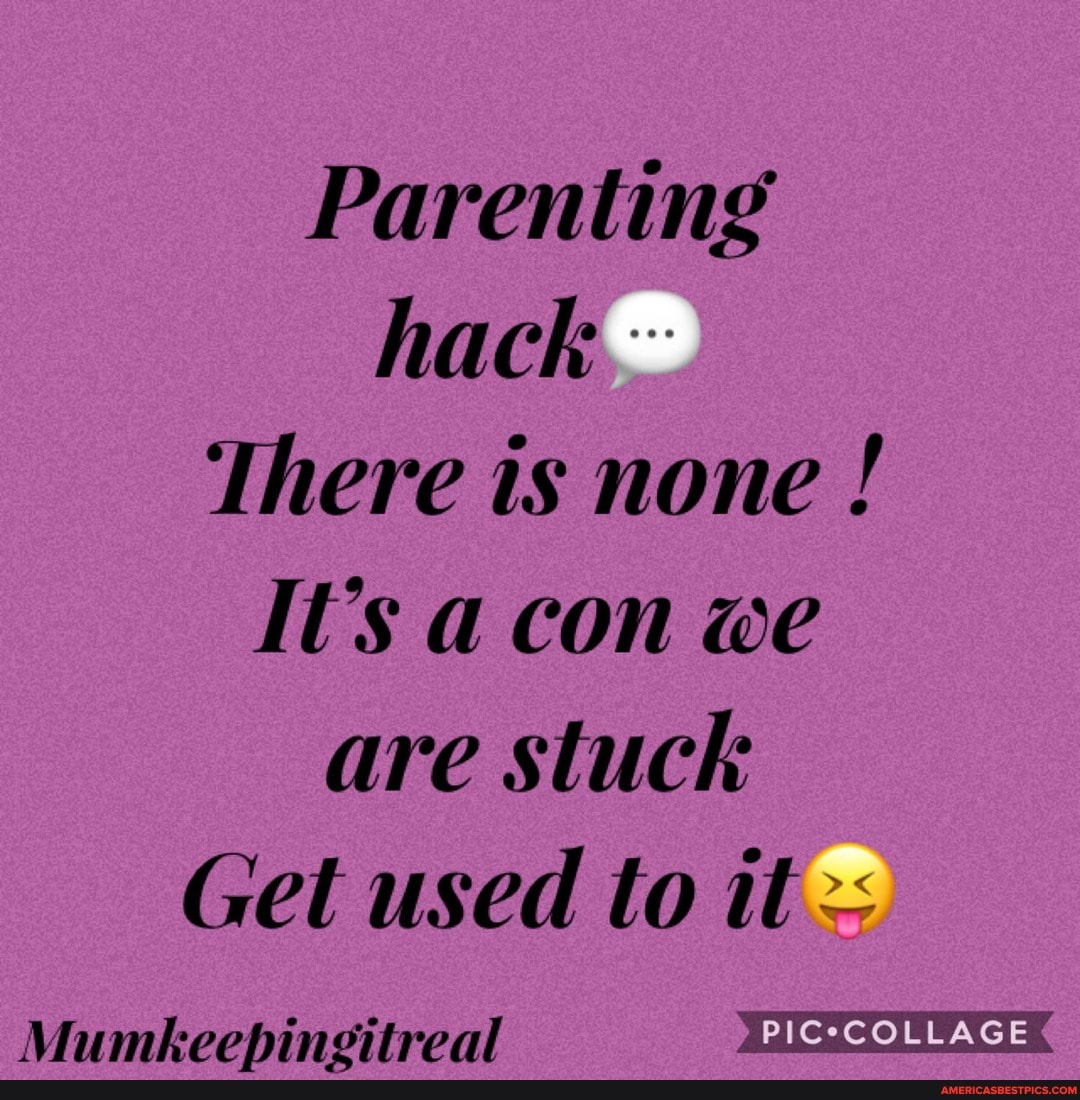 Parenting hack
There is none !
It's a con we are stuck
Get used to it
Mumbkeehineitreal