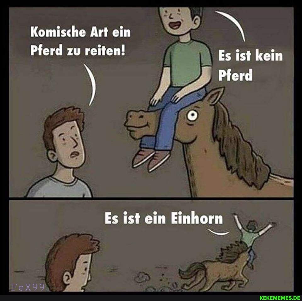 Komische Art ein
Pferd zu reiten! Es ist kein
Pferd
Es ist ein Einhorn