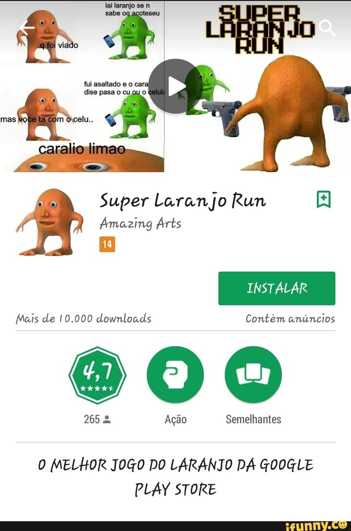 0 MELHOR JOGO DO LARANJO DA GOOGLE
PLAY STORE
Super Laranjo
Amazing Arts