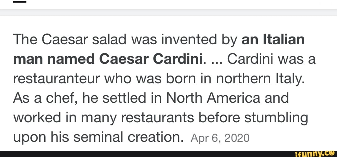 The Caesar salad was invented by an Italian man named Caesar Cardini
