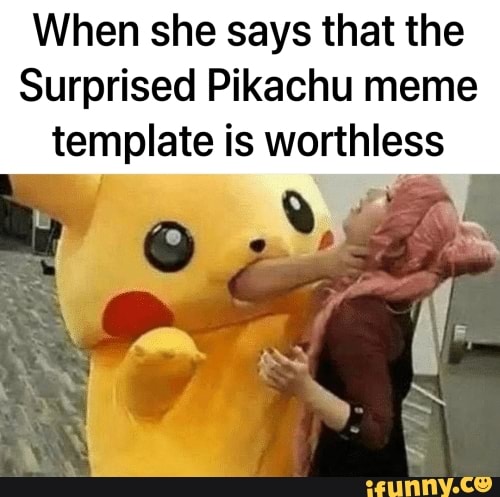 When She Says That The Surprised Pikachu Meme Template Is