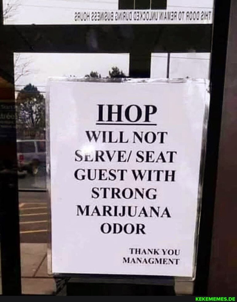 IHOP
WILL NOT
Se RVE/ SEAT GUEST WITH STRONG MARIJUANA
ODOR
THANK YOU MANAGMENT
