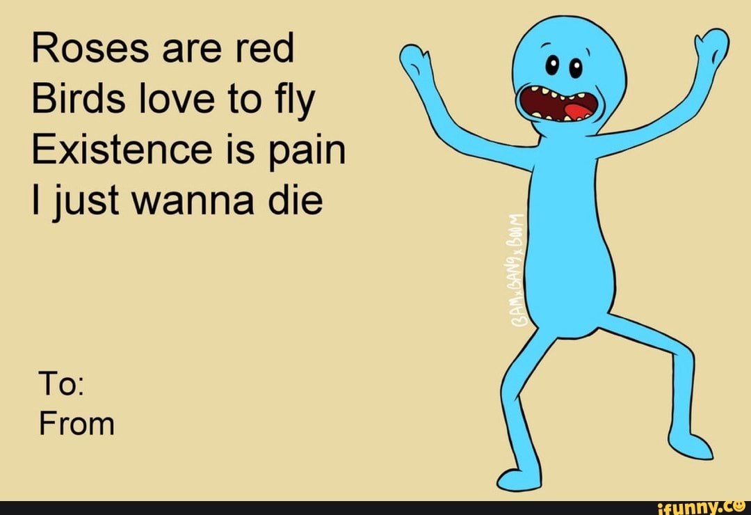 Roses are red Birds <b>love</b> to fly Existence <b>is</b> <b>pain</b> I just wanna die From.