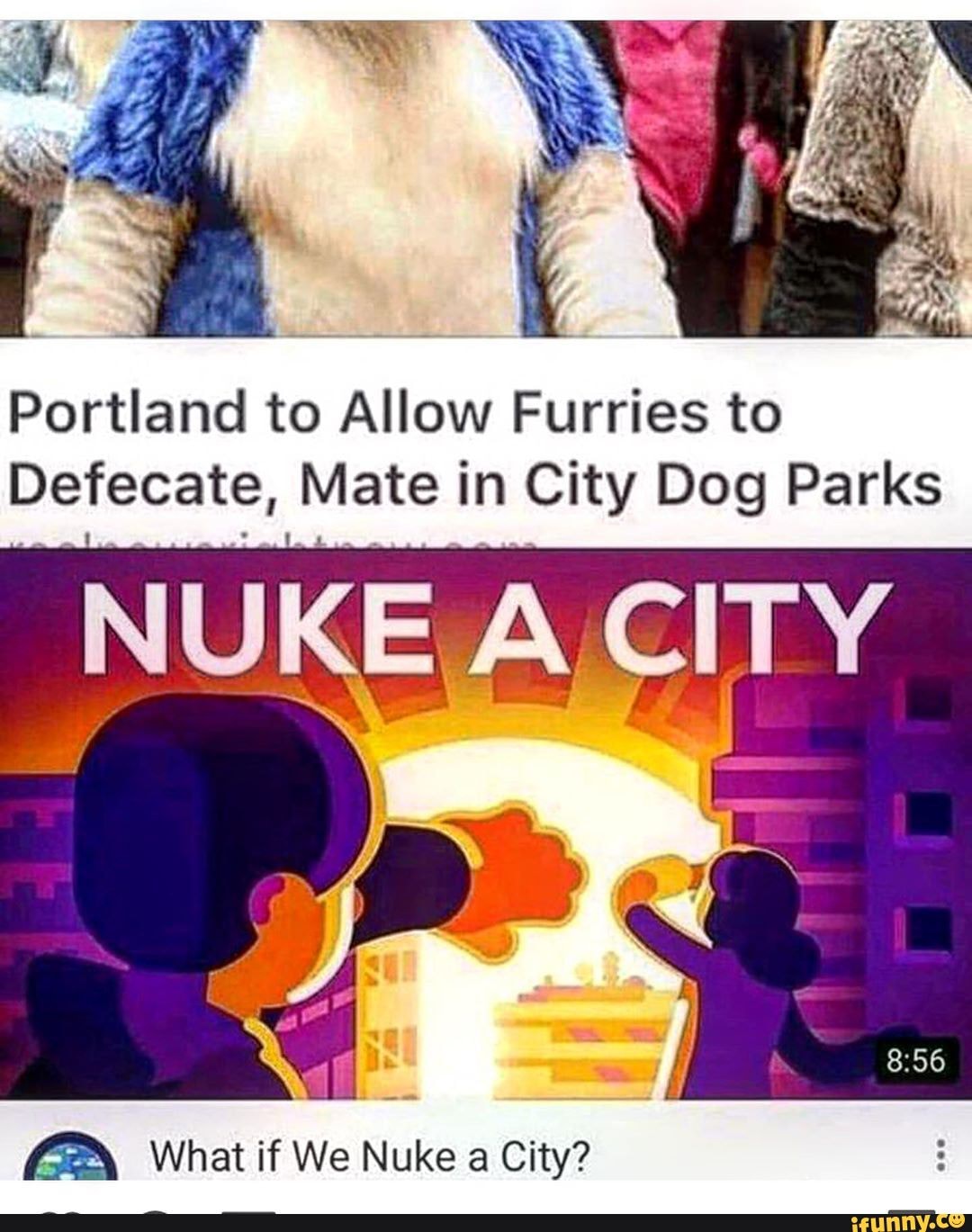 Portland to Allow Furries to
Defecate, Mate in City Dog Parks
What if We Nuke a City?