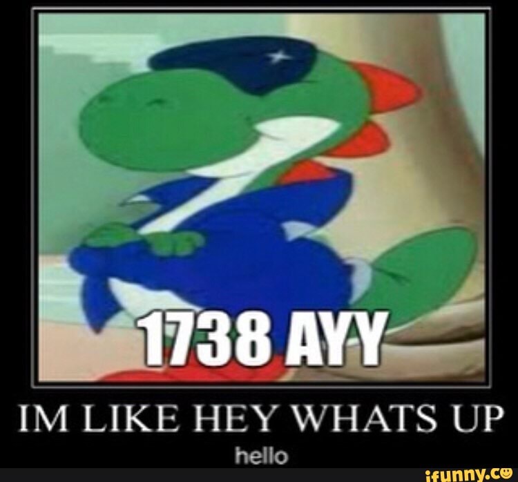 IM LIKE HEY WHATS UP