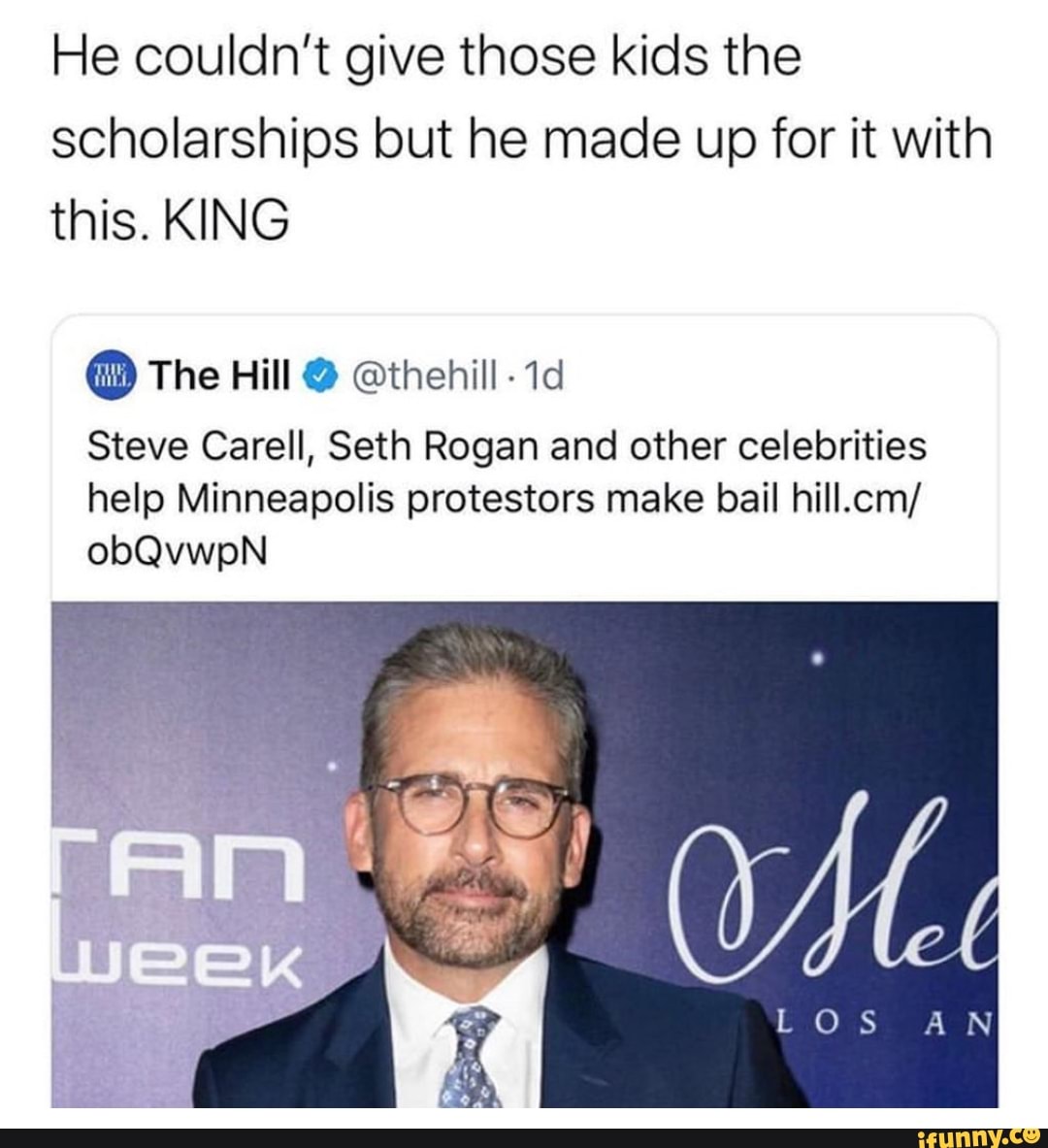 He couldn't give those kids the
scholarships but he made up for it with
this. KING
O The Hill O @thehill -1d
Steve Carell, Seth Rogan and other celebrities
help Minneapolis protestors make bail hill.cm/