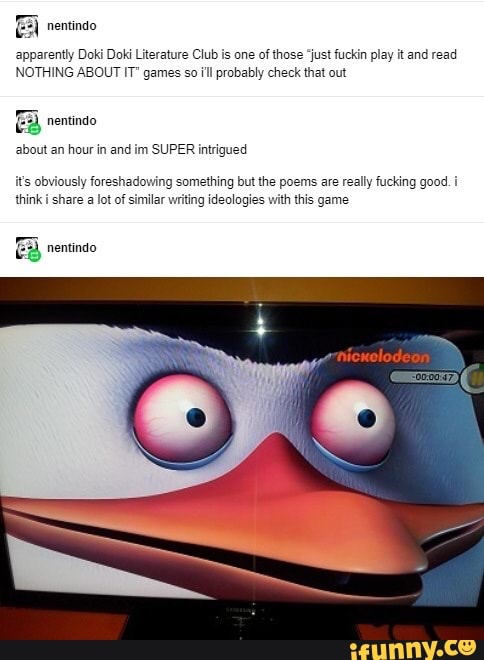 apparently Doki Doki Literature Club is one of those "just fuckin play it and read
NOTHING ABOUT IT" games so ill probably check that out
E) nemindo
about an hour in and im SUPER intrigued
its obviously foreshadowing something but the poems are really fucking good
think i share a lot of similar writing ideologies with this game