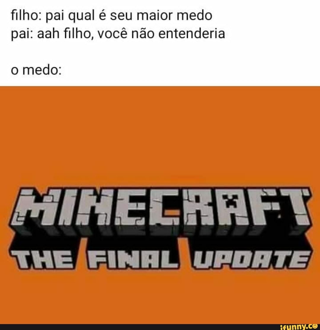 filho: pai qual é seu maior medo
pai: aah filho, você não entenderia
o medo: