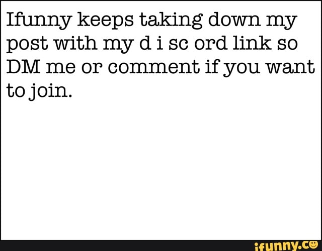 Ifunny keeps taking down my
post with my disc ord link so
DM me or comment if you want
to join.
