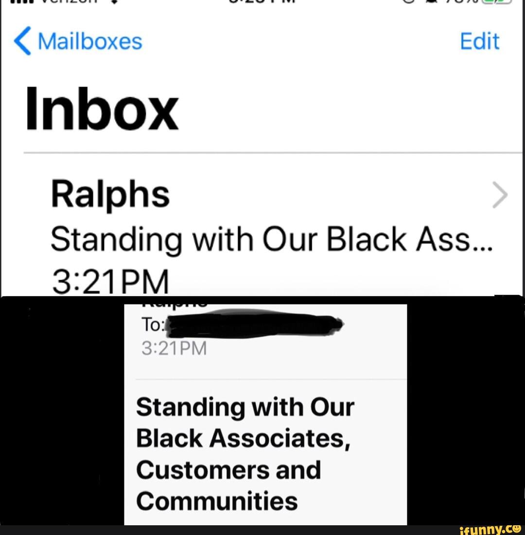Mailboxes Edit
Inbox
Ralphs
Standing with Our Black Ass...
Standing with Our
Black Associates,
Customers and
Communities