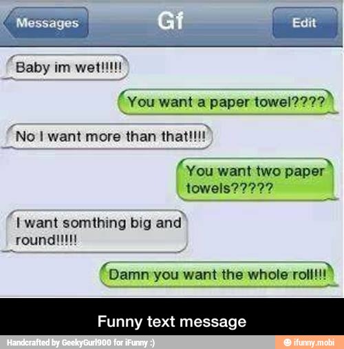 whole
Funny text message
(You towel?229)
"I want somthing big and
(Damn-you want the - Funny text message