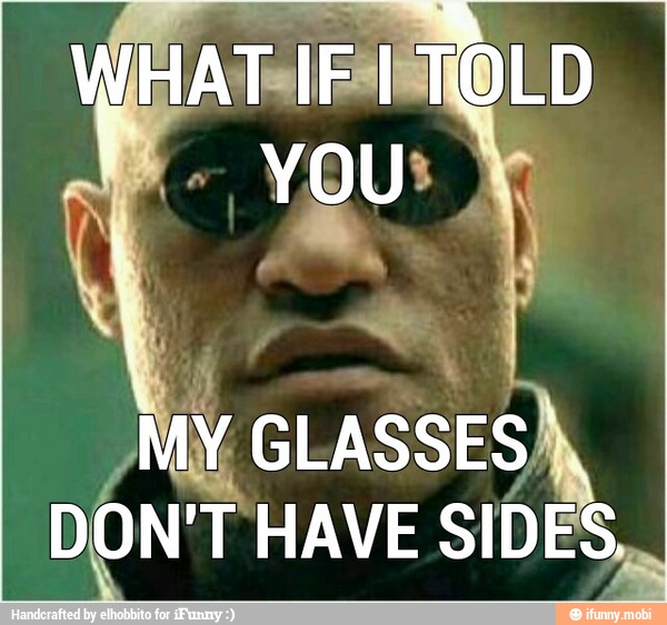 MY GLASSES
DON'T HAVE SIDES,,
