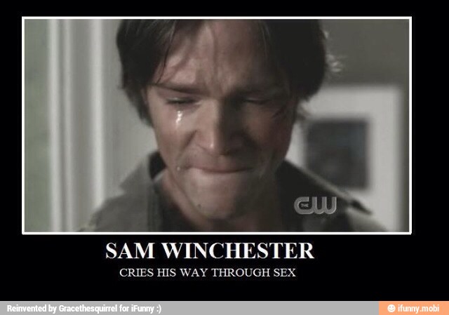 SAM WINCHESTER
CRIES HIS WAY THROUGH SEX