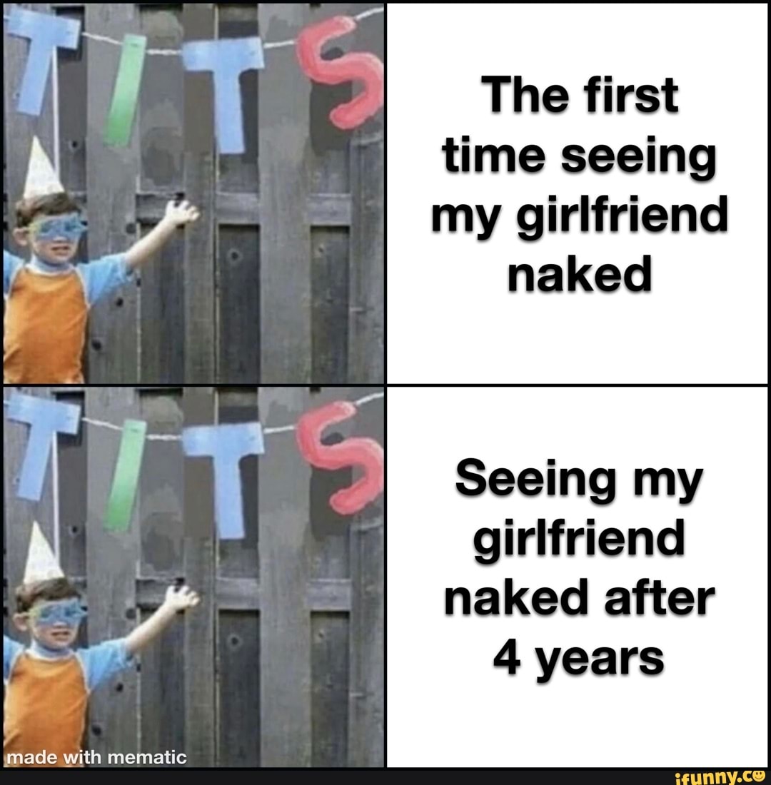 Why are you lookin here? Go find some tits. - The first time seeing my girlfriend naked Seeing