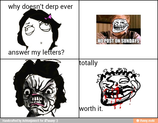 why dogsn't derp ever
answer my letters?