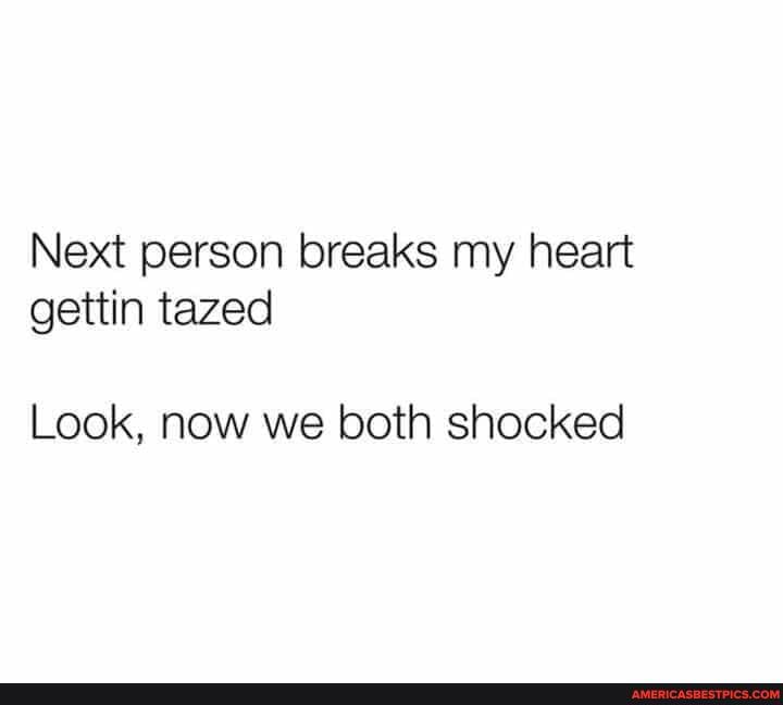 Next person breaks my heart gettin tazed
Look, now we both shocked