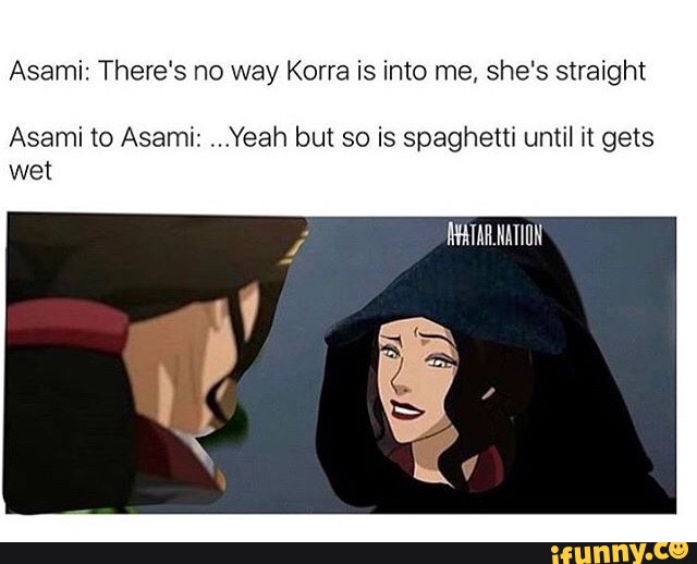 Asami: There's no way Korra is into me, she's straight Asami to Asami ...