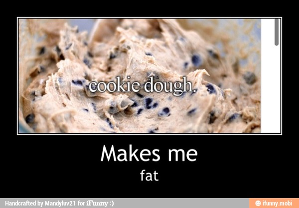 fat - Makes me
fat