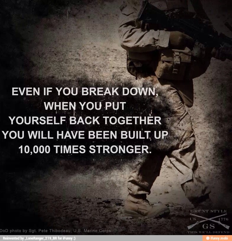 EVEN IF YOU BREAK DO
WHEN YOU PUT YOURSELF BACK TOGETHER 9/0
YOU WILL HAVE BEEN BUILT, U