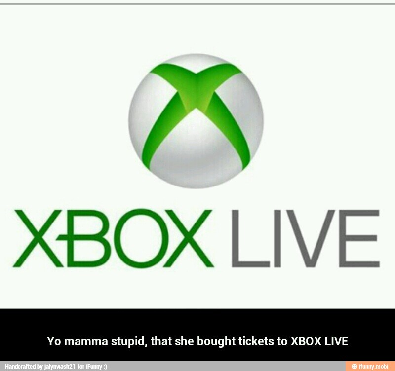 x
EN
XBOX LIVE
Yo mamma stupid, that she bought tickets to XBOX LIVE - Yo mamma stupid, that she bought tickets to XBOX LIVE