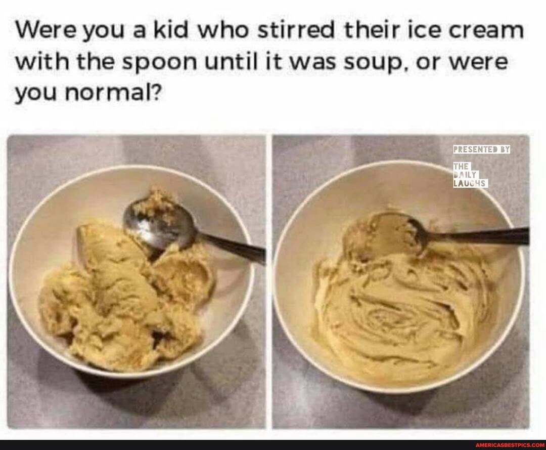 Were you a kid who stirred their ice cream with the spoon until it was soup, or were you normal?
PRESENTED BY,
THE