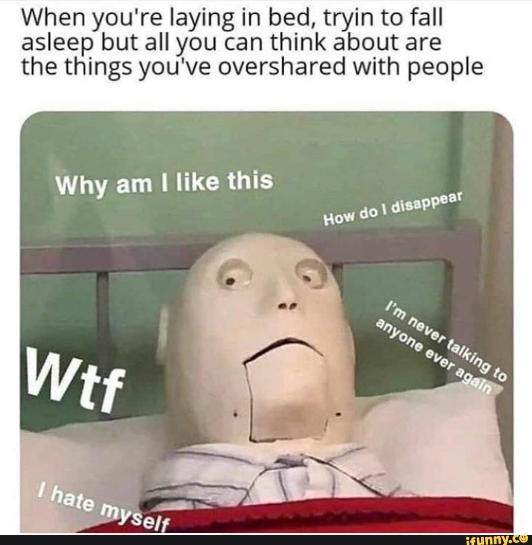 Tuesday meme dump! - When you're laying in bed, tryin to fall asleep ...