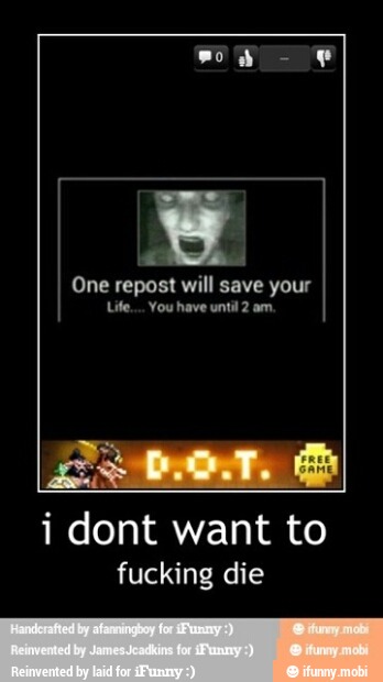 One repost will save your
i dont want to
fucking die