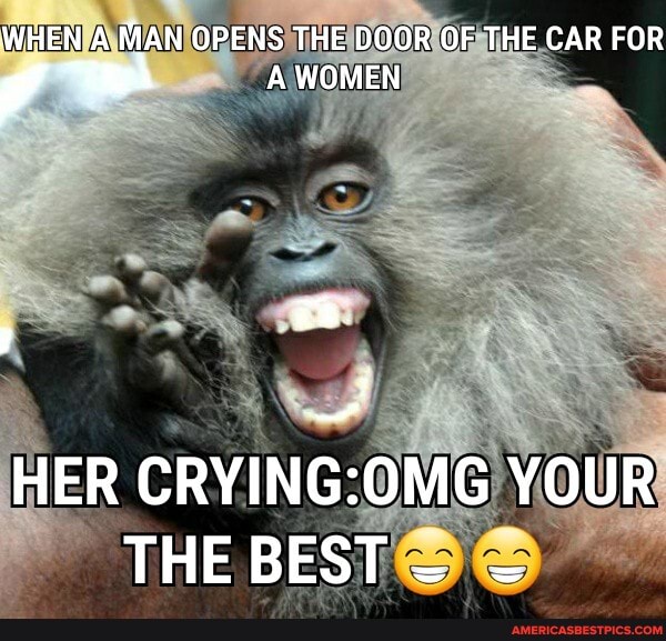 WHEN A MAN OPENS THE DOOR OF THE CAR FOR A WOMEN
HER YOUR THE BEST = =