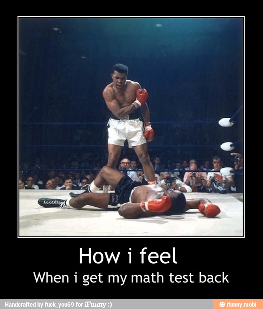 How i feel
When i get my math test back - How i feel
When i get my math test back