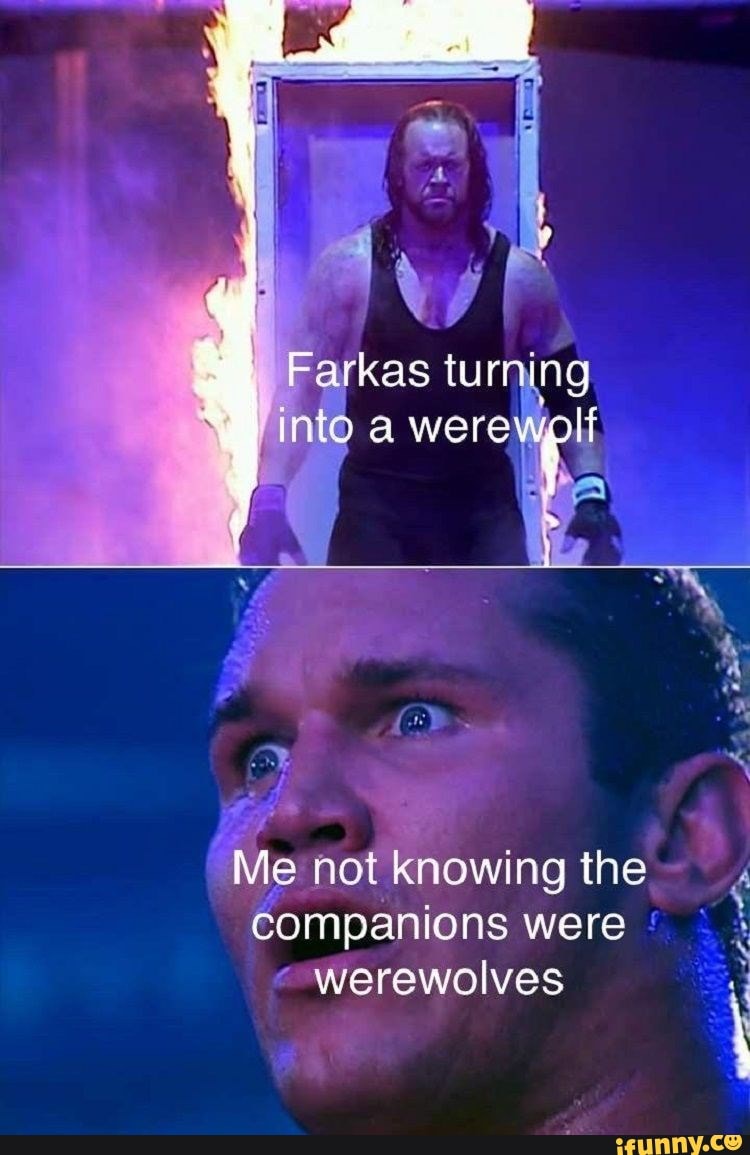 Farkas Me not knowing the companions were werewolves tur into were iFunny